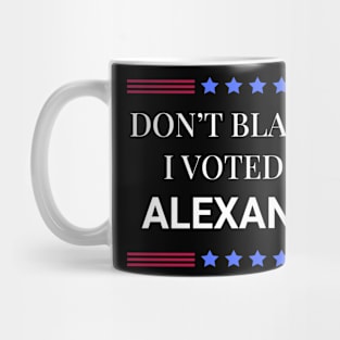 Don't Blame Me I Voted For Alexandra Mug